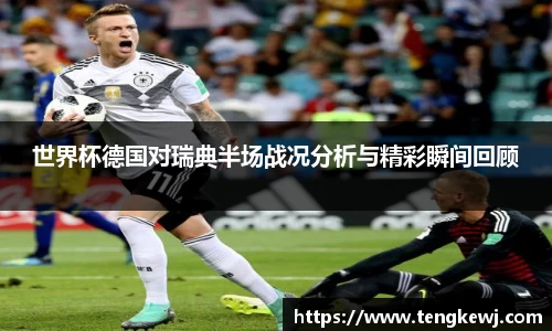 世界杯德国对瑞典半场战况分析与精彩瞬间回顾