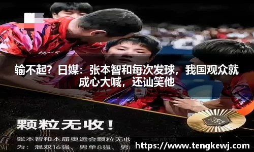 输不起？日媒：张本智和每次发球，我国观众就成心大喊，还讪笑他